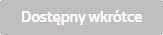 Dostępny wkr&oacute;tce - nieaktywny przycisk