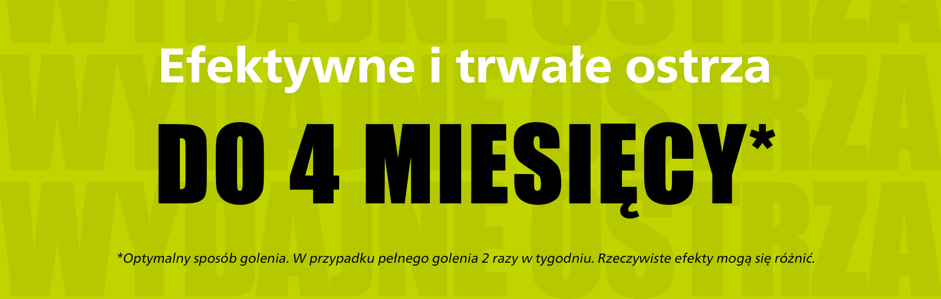 Efektywne i trwałe ostrza do 4 miesięcy* Optymalny spos&oacute;b golenia. W przypadku pełnego golenia 2 razy w tygodniu. Rzeczywiste efekty mogą się r&oacute;znić.. 